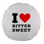 I love bitter sweet Large 18  Premium Round Cushions Back