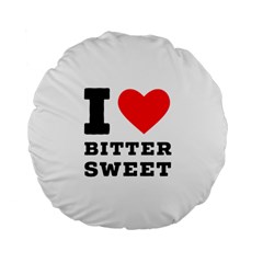 I Love Bitter Sweet Standard 15  Premium Flano Round Cushions by ilovewhateva