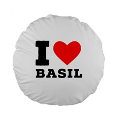 I Love Basil Standard 15  Premium Flano Round Cushions by ilovewhateva