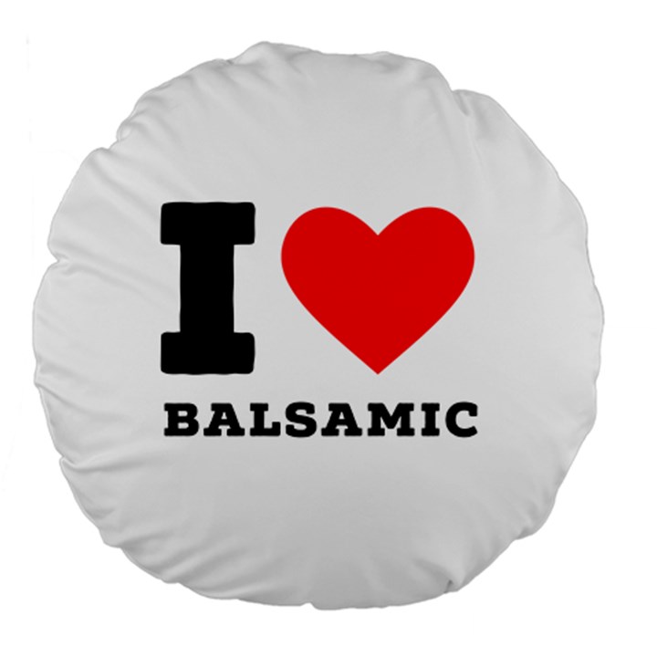 I love balsamic Large 18  Premium Round Cushions