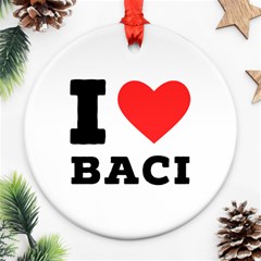 I Love Baci  Ornament (round) by ilovewhateva