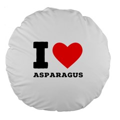 I Love Asparagus  Large 18  Premium Flano Round Cushions by ilovewhateva