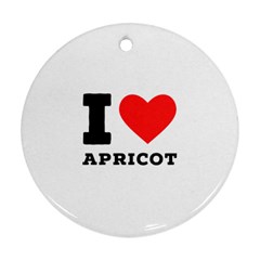 I Love Apricot  Round Ornament (two Sides) by ilovewhateva