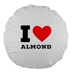 I Love Almond  Large 18  Premium Round Cushions by ilovewhateva