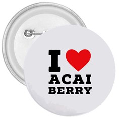 I Love Acai Berry 3  Buttons by ilovewhateva