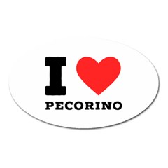 I Love Pecorino  Oval Magnet by ilovewhateva