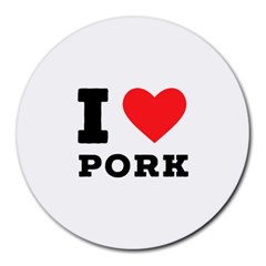 I Love Pork  Round Mousepad by ilovewhateva