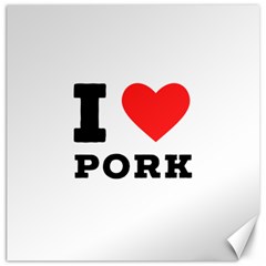 I Love Pork  Canvas 12  X 12  by ilovewhateva