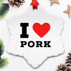 I Love Pork  Snowflake Ornament (two Sides) by ilovewhateva