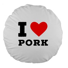 I Love Pork  Large 18  Premium Round Cushions by ilovewhateva