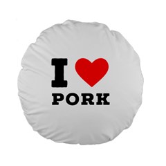 I Love Pork  Standard 15  Premium Flano Round Cushions by ilovewhateva