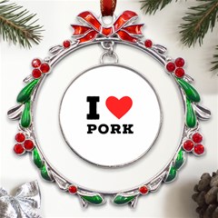 I Love Pork  Metal X mas Wreath Ribbon Ornament by ilovewhateva