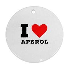 I Love Aperol Ornament (round) by ilovewhateva