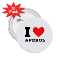 I Love Aperol 2 25  Buttons (10 Pack)  by ilovewhateva