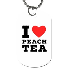 I Love Peach Tea Dog Tag (one Side) by ilovewhateva