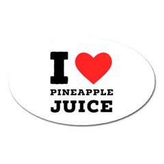 I Love Pineapple Juice Oval Magnet by ilovewhateva