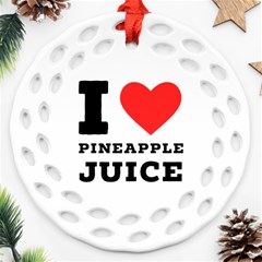 I Love Pineapple Juice Round Filigree Ornament (two Sides) by ilovewhateva