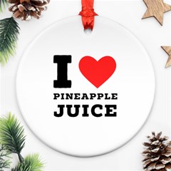 I Love Pineapple Juice Ornament (round) by ilovewhateva