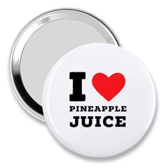 I Love Pineapple Juice 3  Handbag Mirrors by ilovewhateva