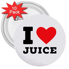 I Love Juice 3  Buttons (10 Pack)  by ilovewhateva