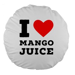 I Love Mango Juice  Large 18  Premium Round Cushions by ilovewhateva