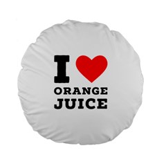 I Love Orange Juice Standard 15  Premium Round Cushions by ilovewhateva