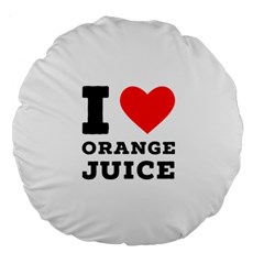 I Love Orange Juice Large 18  Premium Round Cushions by ilovewhateva