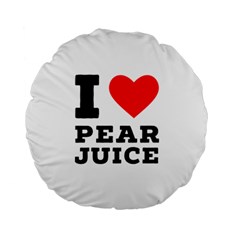 I Love Pear Juice Standard 15  Premium Round Cushions by ilovewhateva