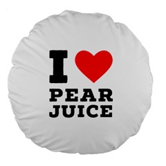 I Love Pear Juice Large 18  Premium Round Cushions by ilovewhateva