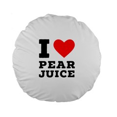 I Love Pear Juice Standard 15  Premium Flano Round Cushions by ilovewhateva