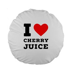 I Love Cherry Juice Standard 15  Premium Flano Round Cushions by ilovewhateva