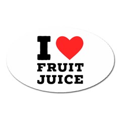 I Love Fruit Juice Oval Magnet by ilovewhateva