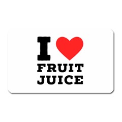 I Love Fruit Juice Magnet (rectangular) by ilovewhateva