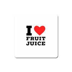 I Love Fruit Juice Square Magnet by ilovewhateva