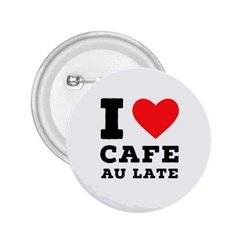 I Love Cafe Au Late 2 25  Buttons by ilovewhateva