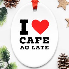 I Love Cafe Au Late Ornament (oval) by ilovewhateva