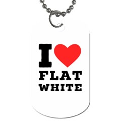 I Love Flat White Dog Tag (one Side) by ilovewhateva