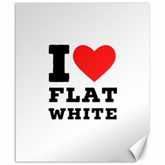 I Love Flat White Canvas 8  X 10  by ilovewhateva