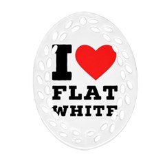 I Love Flat White Ornament (oval Filigree) by ilovewhateva