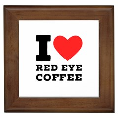 I Love Red Eye Coffee Framed Tile by ilovewhateva