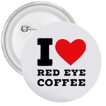 I love red eye coffee 3  Buttons Front