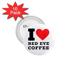 I Love Red Eye Coffee 1 75  Buttons (10 Pack) by ilovewhateva