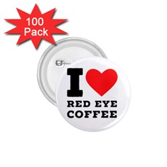 I Love Red Eye Coffee 1 75  Buttons (100 Pack)  by ilovewhateva