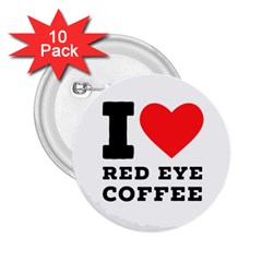 I Love Red Eye Coffee 2 25  Buttons (10 Pack)  by ilovewhateva