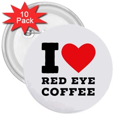 I Love Red Eye Coffee 3  Buttons (10 Pack)  by ilovewhateva