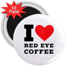 I Love Red Eye Coffee 3  Magnets (10 Pack)  by ilovewhateva