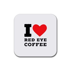 I Love Red Eye Coffee Rubber Coaster (square) by ilovewhateva