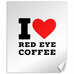 I Love Red Eye Coffee Canvas 8  X 10  by ilovewhateva