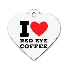 I Love Red Eye Coffee Dog Tag Heart (two Sides) by ilovewhateva