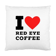 I Love Red Eye Coffee Standard Cushion Case (two Sides) by ilovewhateva